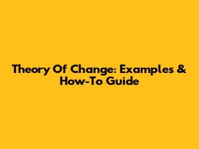 Theory Of Change: Examples & How-To Guide