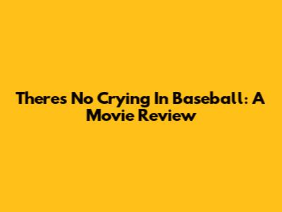 There's No Crying In Baseball: A Movie Review