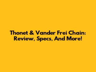 Thonet & Vander Frei Chain: Review, Specs, And More!