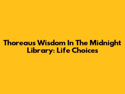 Thoreau's Wisdom In The Midnight Library: Life Choices