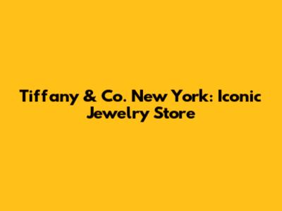 Tiffany & Co. New York: Iconic Jewelry Store