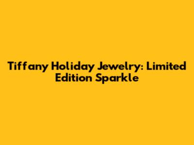 Tiffany Holiday Jewelry: Limited Edition Sparkle