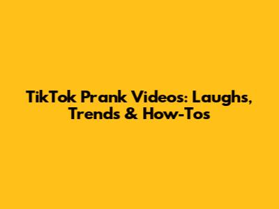 TikTok Prank Videos: Laughs, Trends & How-Tos