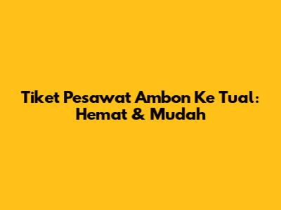 Tiket Pesawat Ambon Ke Tual: Hemat & Mudah