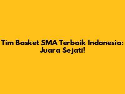 Tim Basket SMA Terbaik Indonesia: Juara Sejati!