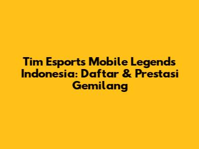 Tim Esports Mobile Legends Indonesia: Daftar & Prestasi Gemilang