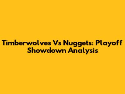 Timberwolves Vs Nuggets: Playoff Showdown Analysis