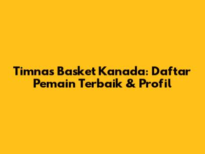 Timnas Basket Kanada: Daftar Pemain Terbaik & Profil