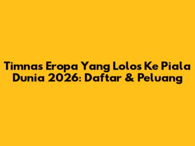 Timnas Eropa Yang Lolos Ke Piala Dunia 2026: Daftar & Peluang