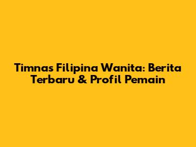 Timnas Filipina Wanita: Berita Terbaru & Profil Pemain