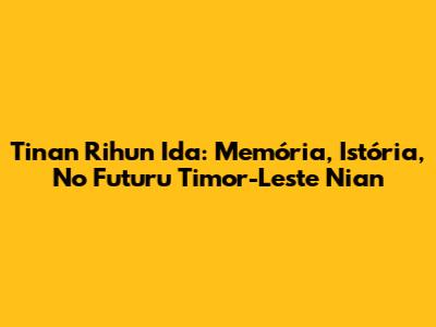 Tinan Rihun Ida: Memória, Istória, No Futuru Timor-Leste Nian