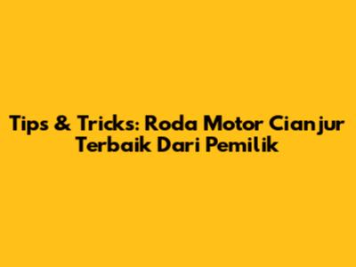 Tips & Tricks: Roda Motor Cianjur Terbaik Dari Pemilik