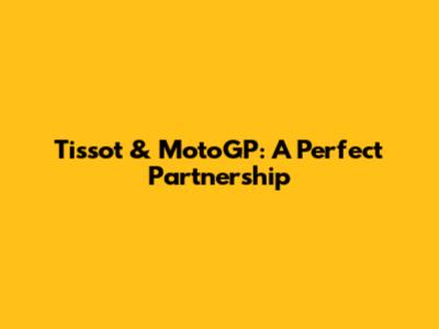 Tissot & MotoGP: A Perfect Partnership