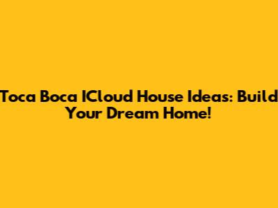 Toca Boca ICloud House Ideas: Build Your Dream Home!