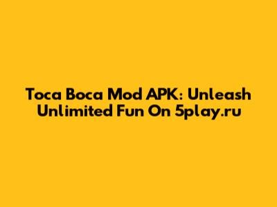 Toca Boca Mod APK: Unleash Unlimited Fun On 5play.ru