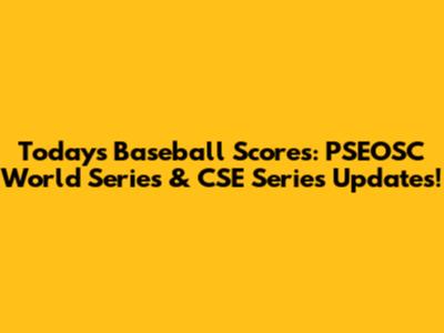 Today's Baseball Scores: PSEOSC World Series & CSE Series Updates!