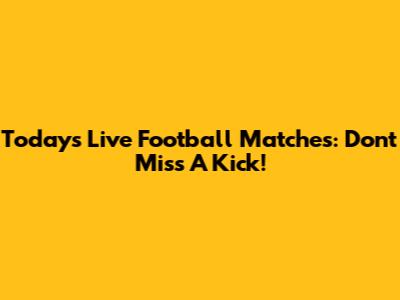 Today's Live Football Matches: Don't Miss A Kick!