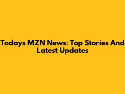 Today's MZN News: Top Stories And Latest Updates