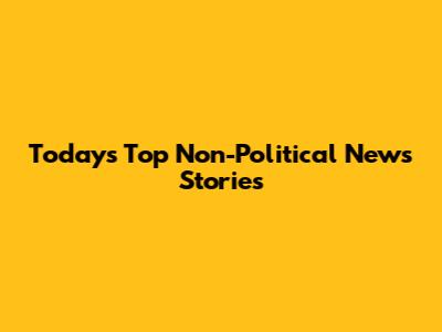 Today's Top Non-Political News Stories