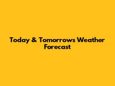 Today & Tomorrow's Weather Forecast