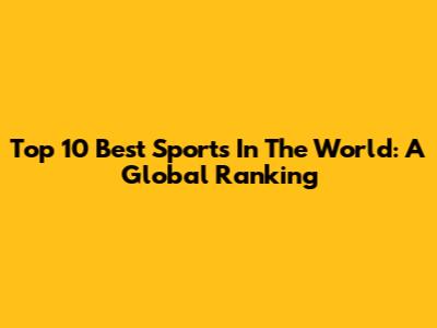 Top 10 Best Sports In The World: A Global Ranking