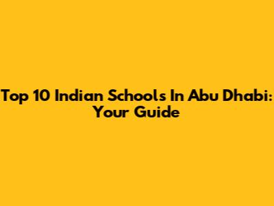 Top 10 Indian Schools In Abu Dhabi: Your Guide