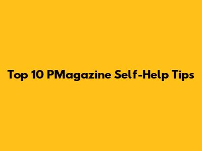 Top 10 PMagazine Self-Help Tips