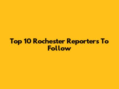 Top 10 Rochester Reporters To Follow
