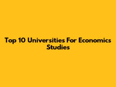 Top 10 Universities For Economics Studies