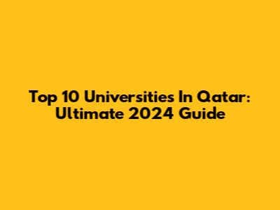 Top 10 Universities In Qatar: Ultimate 2024 Guide