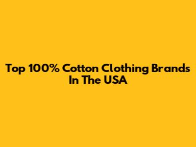 Top 100% Cotton Clothing Brands In The USA