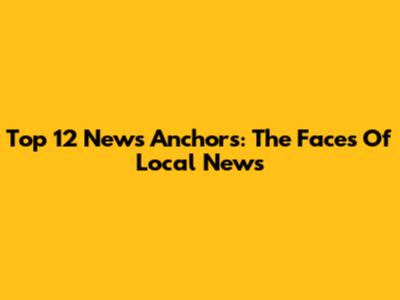 Top 12 News Anchors: The Faces Of Local News