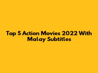 Top 5 Action Movies 2022 With Malay Subtitles