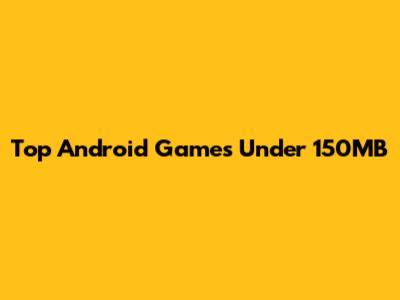 Top Android Games Under 150MB