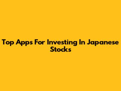 Top Apps For Investing In Japanese Stocks