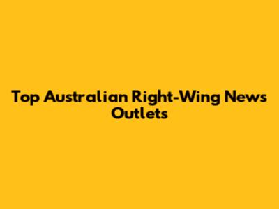 Top Australian Right-Wing News Outlets