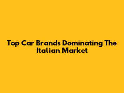 Top Car Brands Dominating The Italian Market