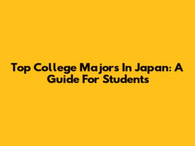 Top College Majors In Japan: A Guide For Students