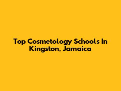Top Cosmetology Schools In Kingston, Jamaica