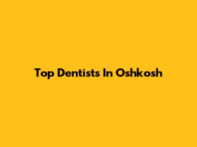 Top Dentists In Oshkosh