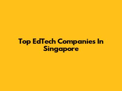 Top EdTech Companies In Singapore