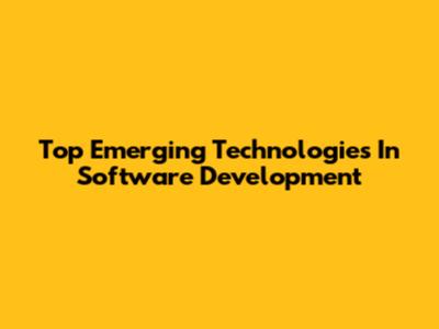 Top Emerging Technologies In Software Development