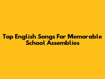 Top English Songs For Memorable School Assemblies