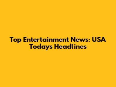 Top Entertainment News: USA Today's Headlines