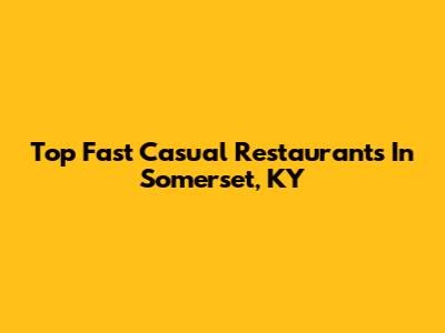 Top Fast Casual Restaurants In Somerset, KY