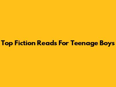 Top Fiction Reads For Teenage Boys