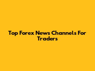Top Forex News Channels For Traders
