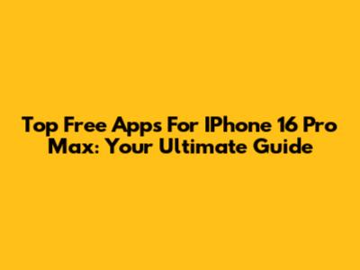 Top Free Apps For IPhone 16 Pro Max: Your Ultimate Guide