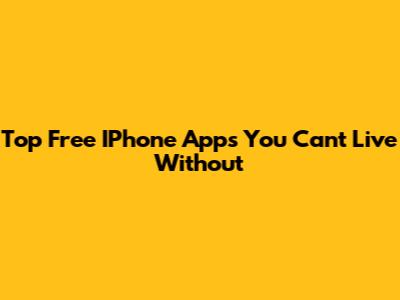 Top Free IPhone Apps You Can't Live Without