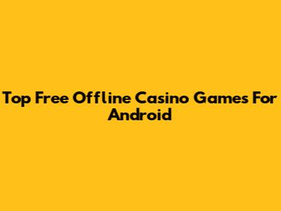 Top Free Offline Casino Games For Android